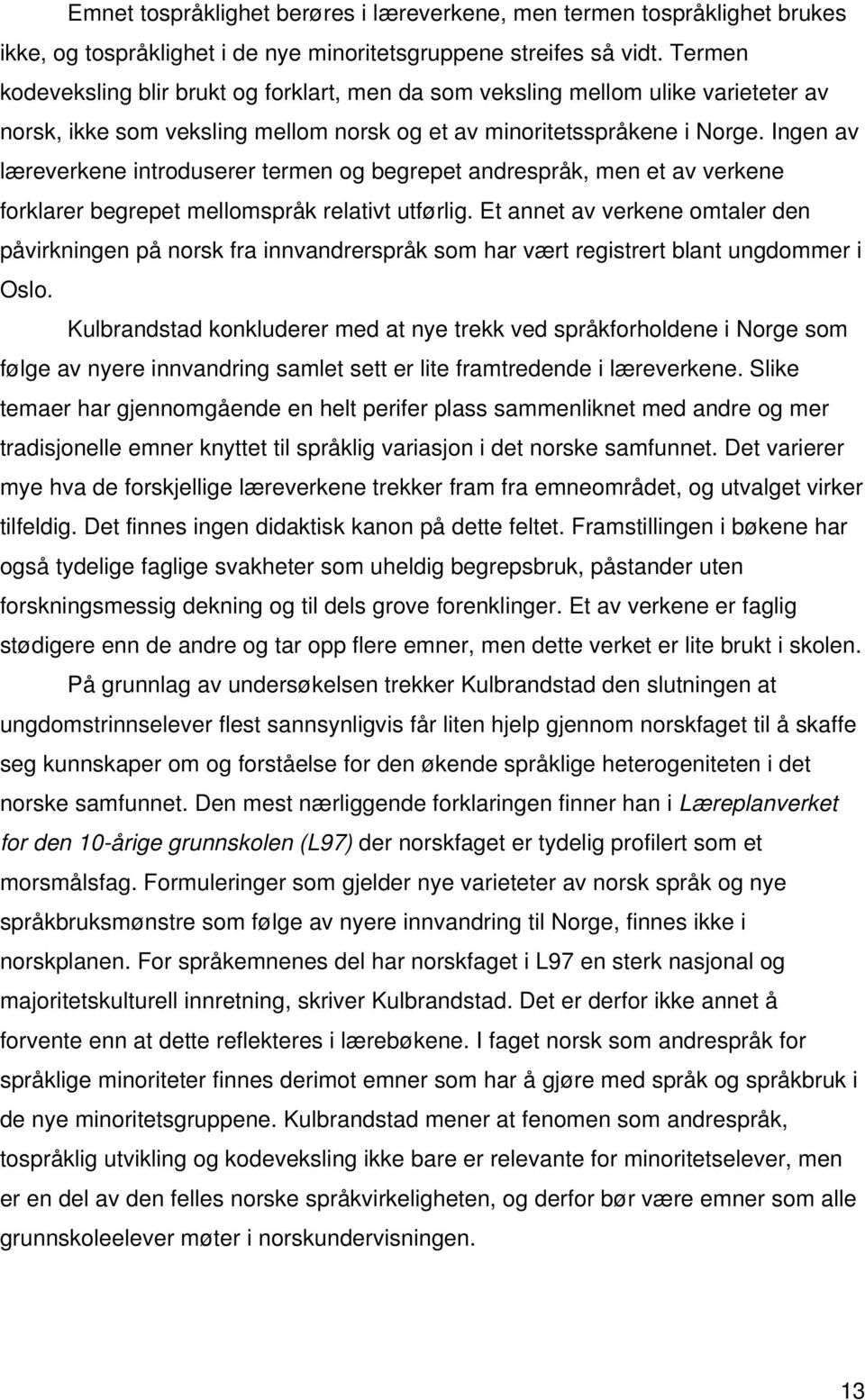 Ingen av læreverkene introduserer termen og begrepet andrespråk, men et av verkene forklarer begrepet mellomspråk relativt utførlig.