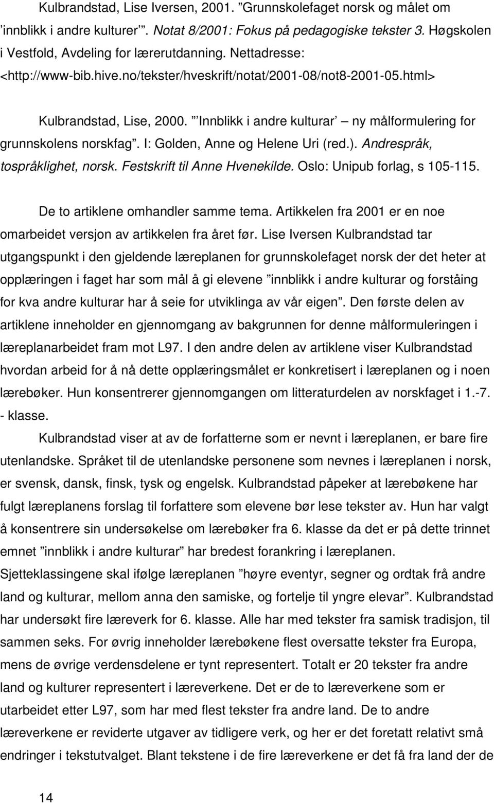 I: Golden, Anne og Helene Uri (red.). Andrespråk, tospråklighet, norsk. Festskrift til Anne Hvenekilde. Oslo: Unipub forlag, s 105-115. De to artiklene omhandler samme tema.