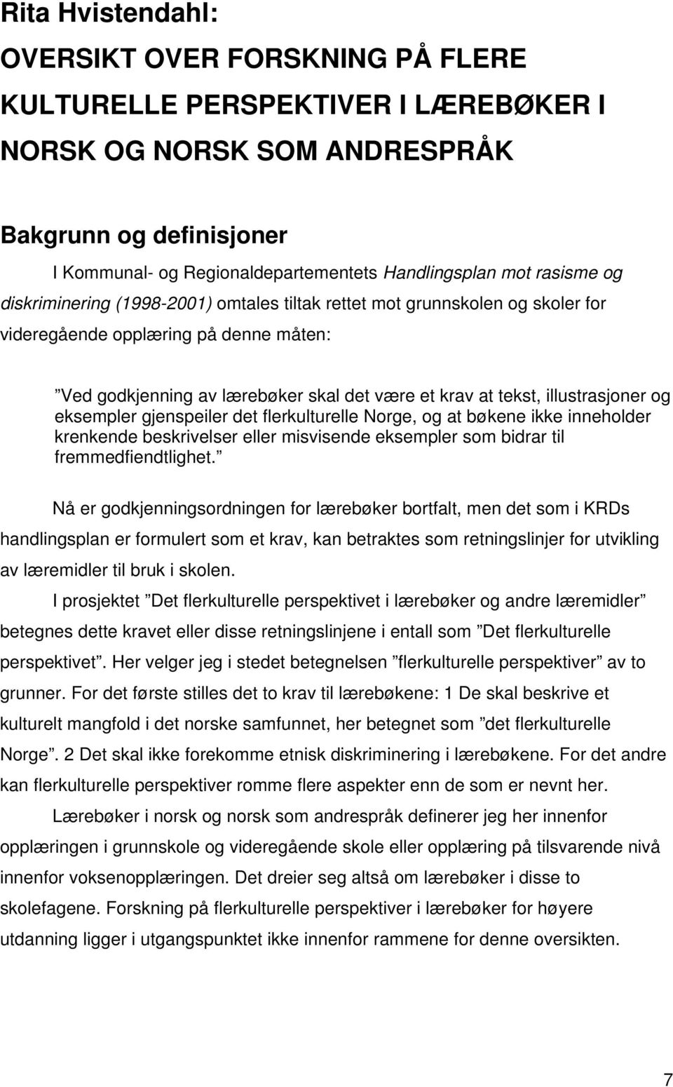 illustrasjoner og eksempler gjenspeiler det flerkulturelle Norge, og at bøkene ikke inneholder krenkende beskrivelser eller misvisende eksempler som bidrar til fremmedfiendtlighet.