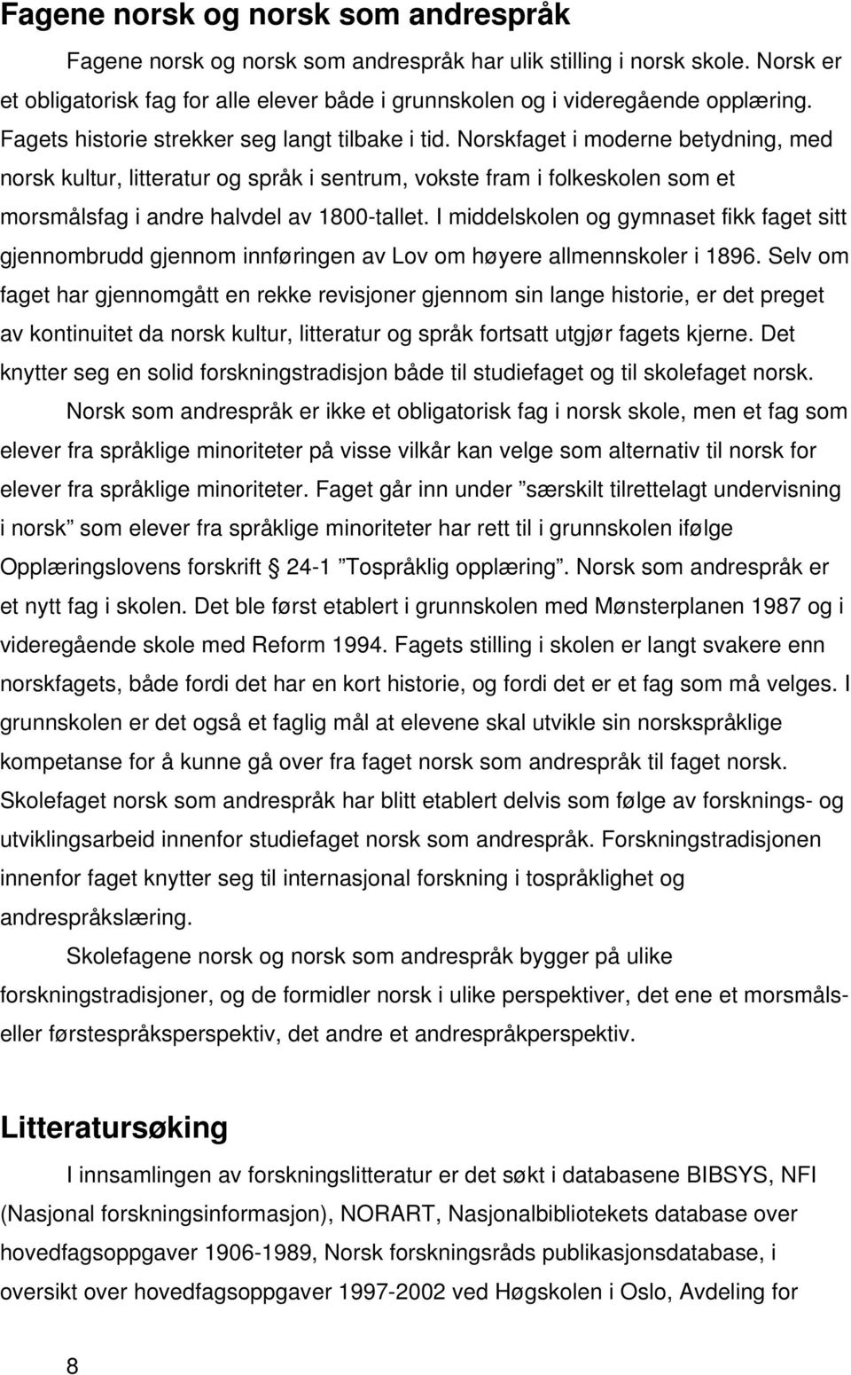 Norskfaget i moderne betydning, med norsk kultur, litteratur og språk i sentrum, vokste fram i folkeskolen som et morsmålsfag i andre halvdel av 1800-tallet.