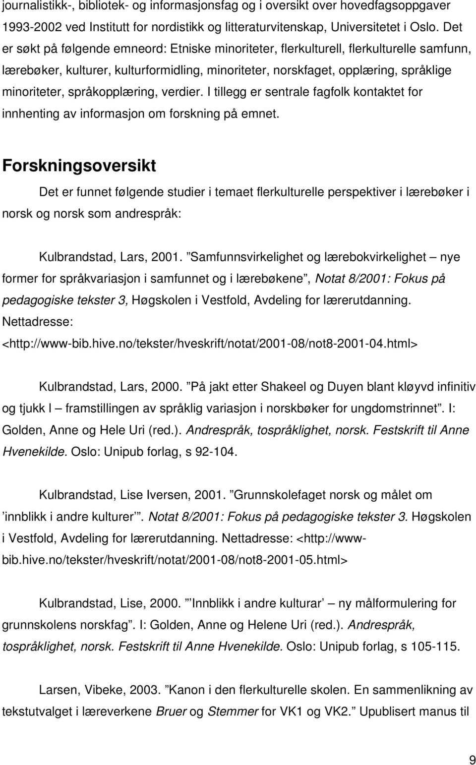 språkopplæring, verdier. I tillegg er sentrale fagfolk kontaktet for innhenting av informasjon om forskning på emnet.