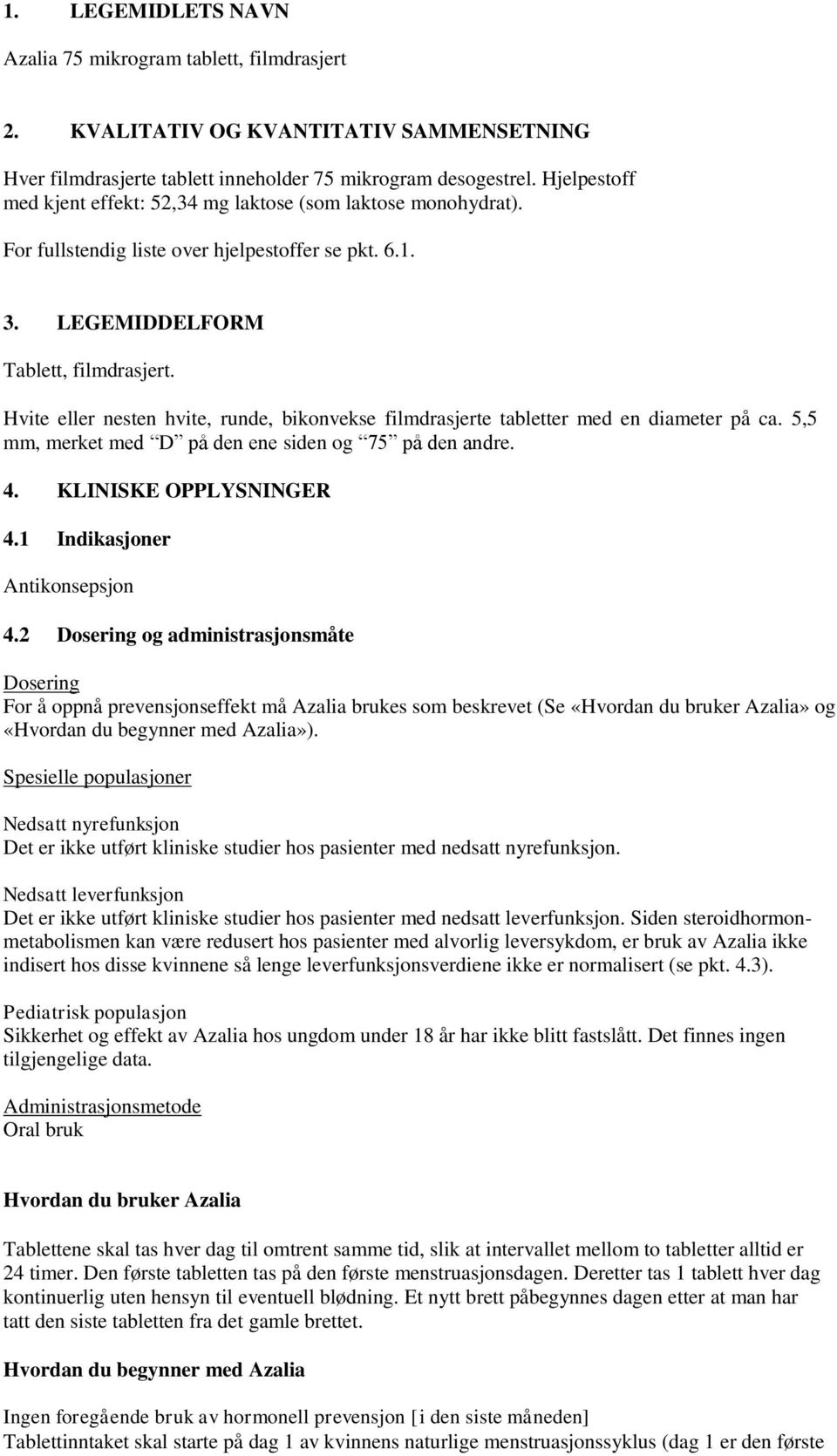 Hvite eller nesten hvite, runde, bikonvekse filmdrasjerte tabletter med en diameter på ca. 5,5 mm, merket med D på den ene siden og 75 på den andre. 4. KLINISKE OPPLYSNINGER 4.