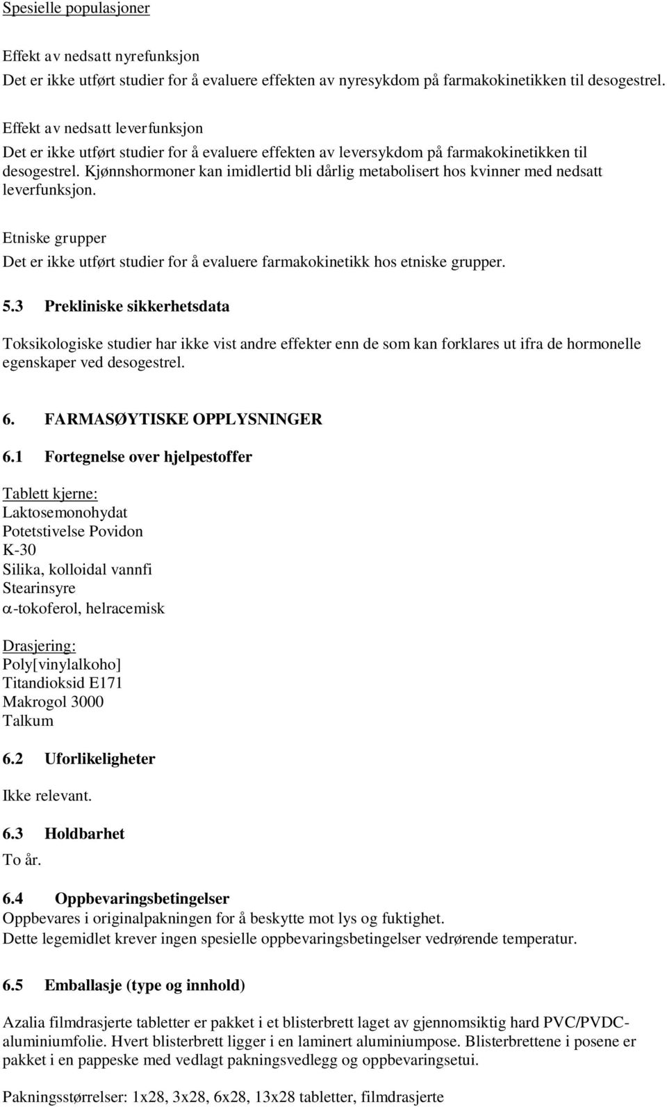 Kjønnshormoner kan imidlertid bli dårlig metabolisert hos kvinner med nedsatt leverfunksjon. Etniske grupper Det er ikke utført studier for å evaluere farmakokinetikk hos etniske grupper. 5.