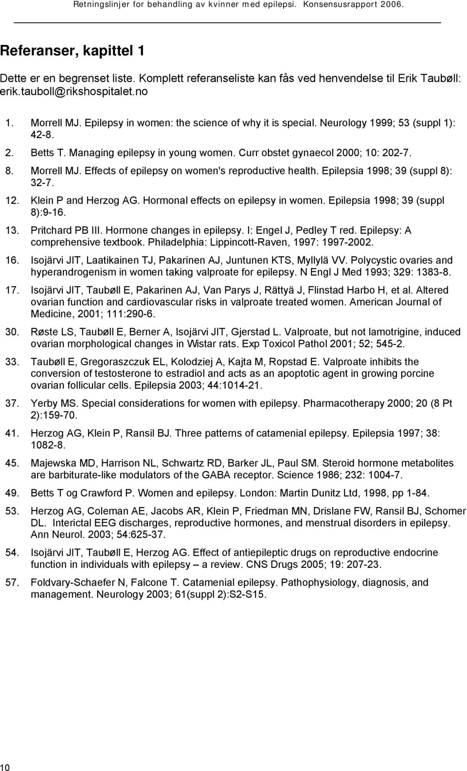 Effects of epilepsy on women's reproductive health. Epilepsia 1998; 39 (suppl 8): 32-7. 12. Klein P and Herzog AG. Hormonal effects on epilepsy in women. Epilepsia 1998; 39 (suppl 8):9-16. 13.