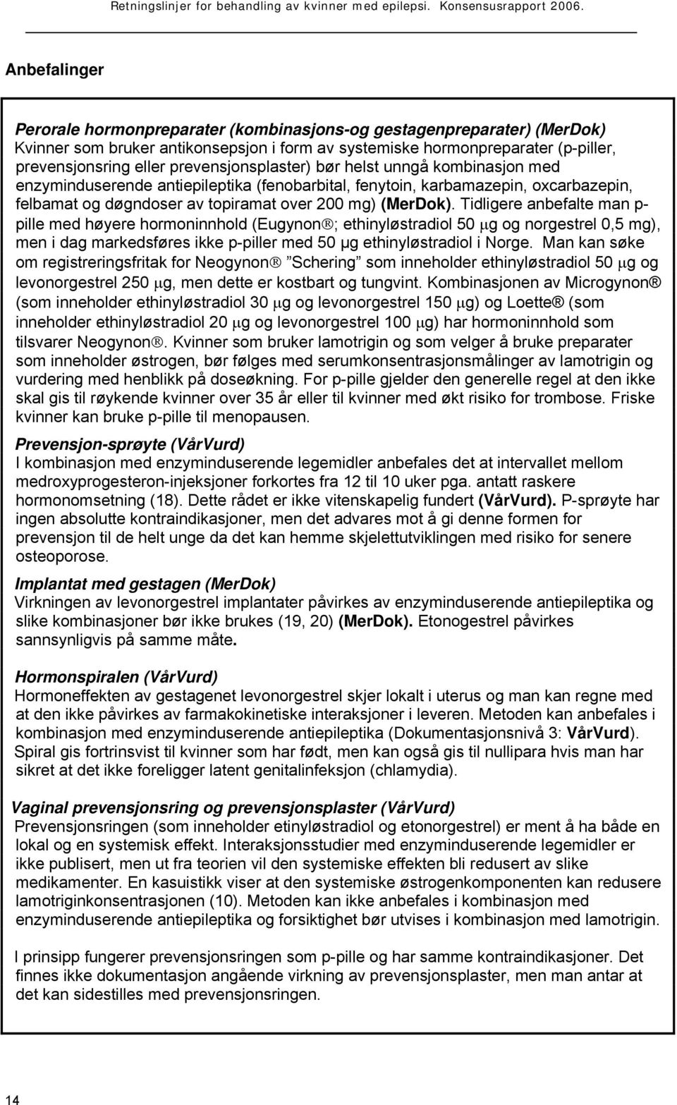 Tidligere anbefalte man p- pille med høyere hormoninnhold (Eugynon ; ethinyløstradiol 50 μg og norgestrel 0,5 mg), men i dag markedsføres ikke p-piller med 50 μg ethinyløstradiol i Norge.