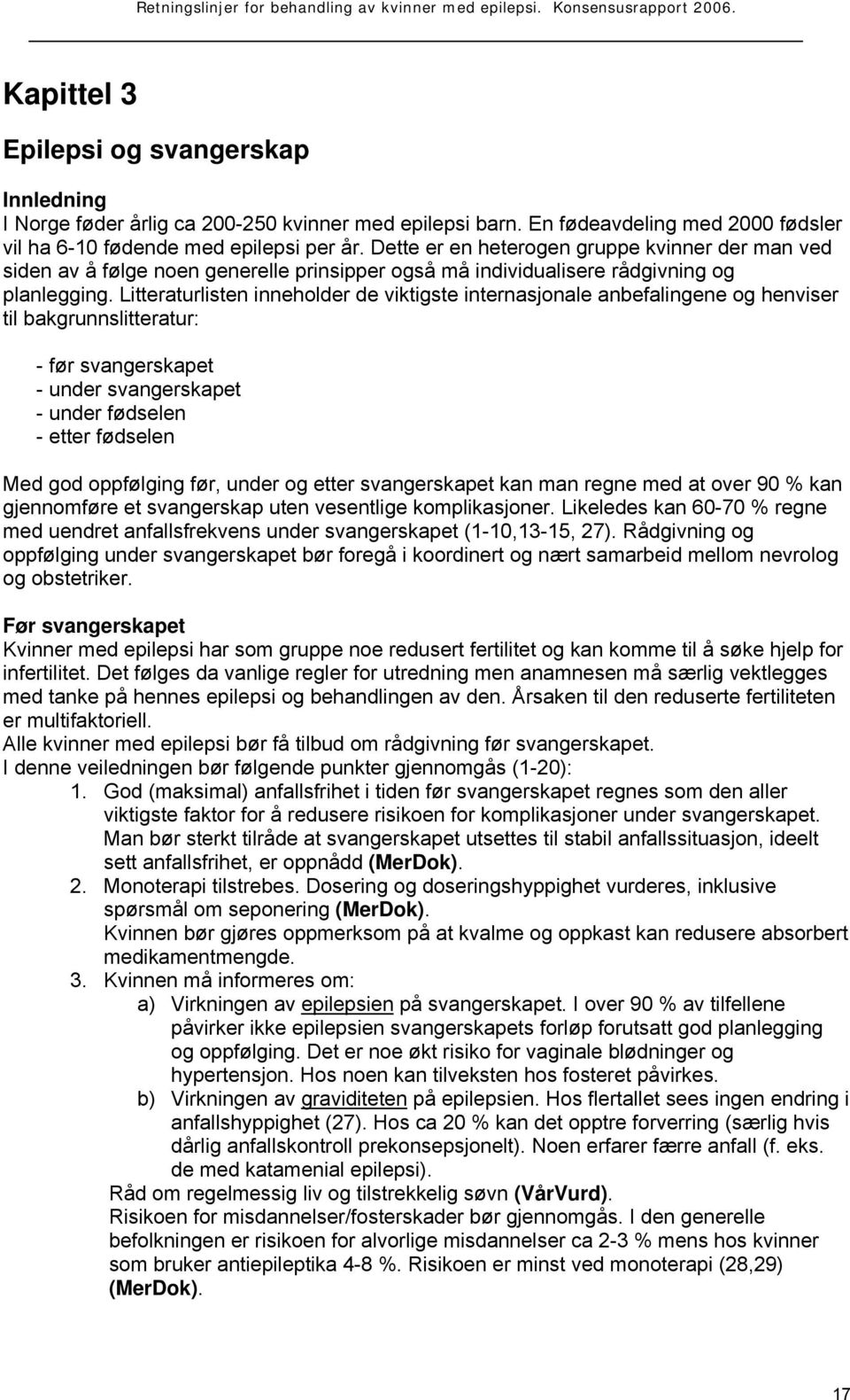 Litteraturlisten inneholder de viktigste internasjonale anbefalingene og henviser til bakgrunnslitteratur: - før svangerskapet - under svangerskapet - under fødselen - etter fødselen Med god