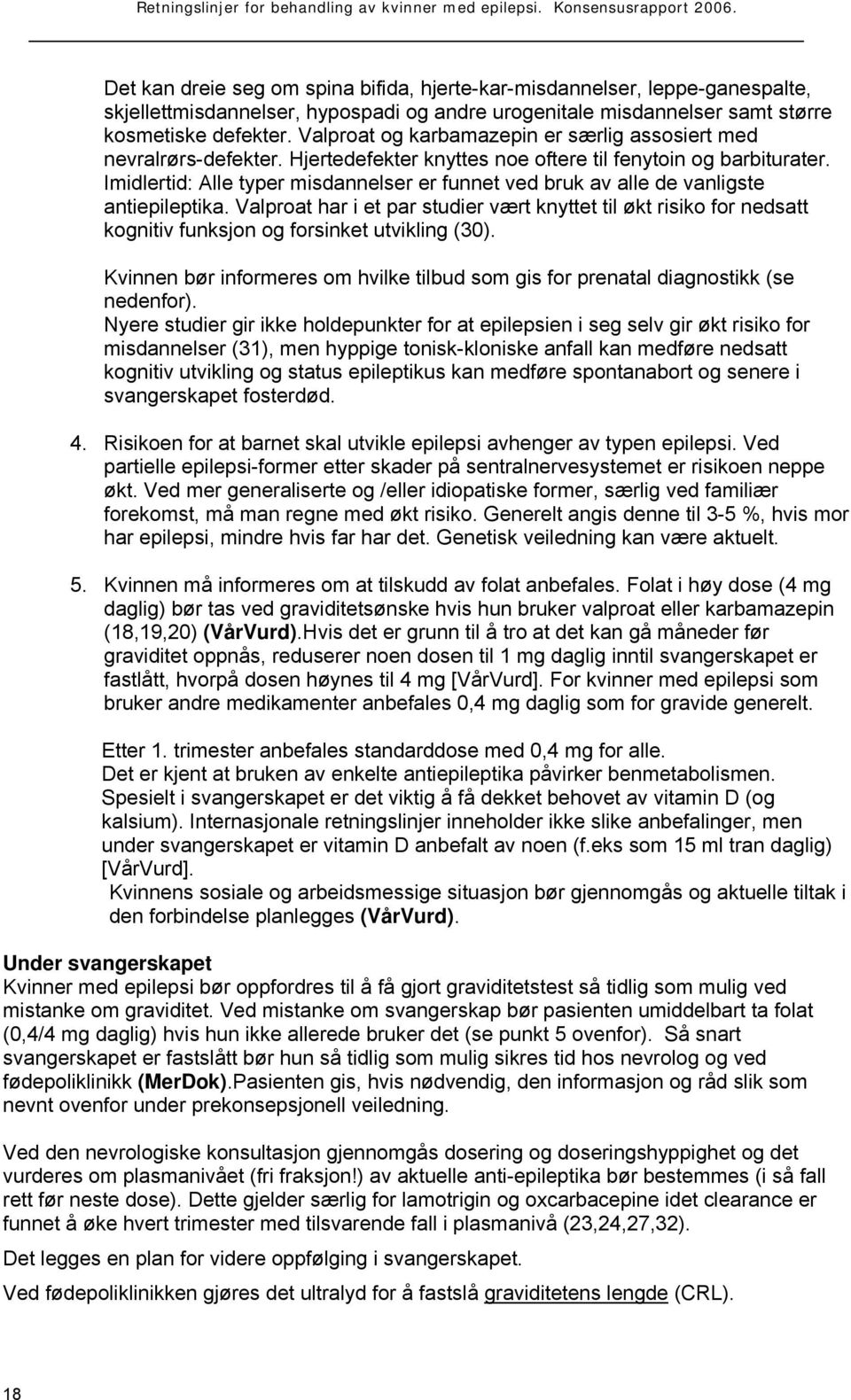 Imidlertid: Alle typer misdannelser er funnet ved bruk av alle de vanligste antiepileptika.