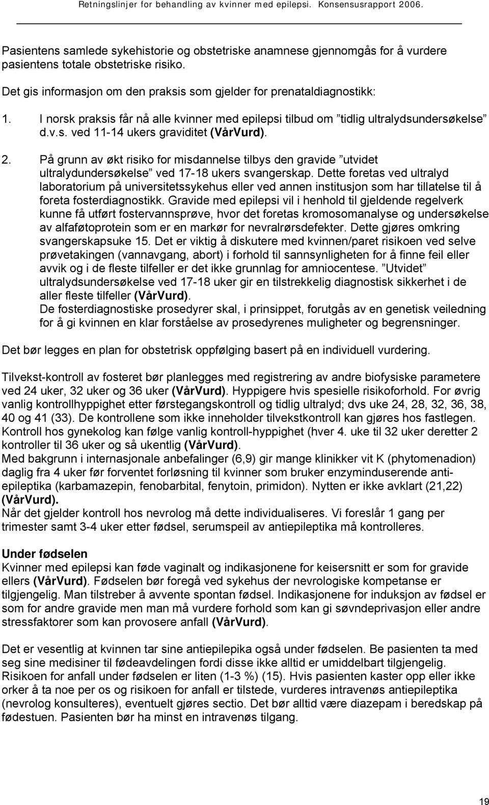 På grunn av økt risiko for misdannelse tilbys den gravide utvidet ultralydundersøkelse ved 17-18 ukers svangerskap.