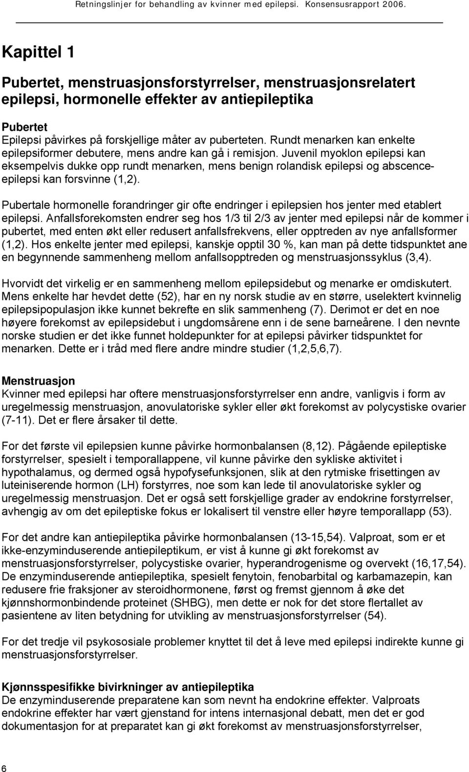 Juvenil myoklon epilepsi kan eksempelvis dukke opp rundt menarken, mens benign rolandisk epilepsi og abscenceepilepsi kan forsvinne (1,2).