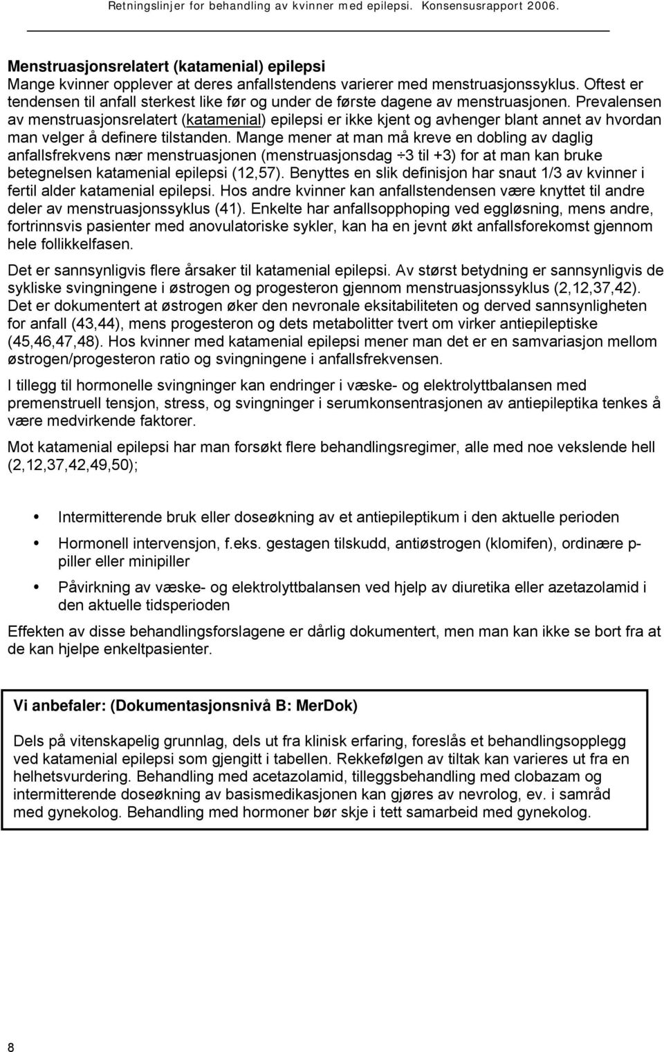 Prevalensen av menstruasjonsrelatert (katamenial) epilepsi er ikke kjent og avhenger blant annet av hvordan man velger å definere tilstanden.