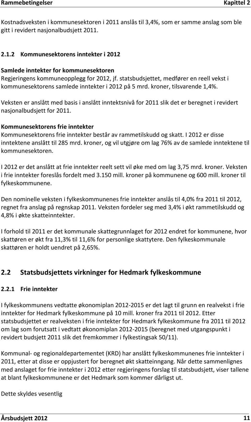 Veksten er anslått med basis i anslått inntektsnivå for 2011 slik det er beregnet i revidert nasjonalbudsjett for 2011.