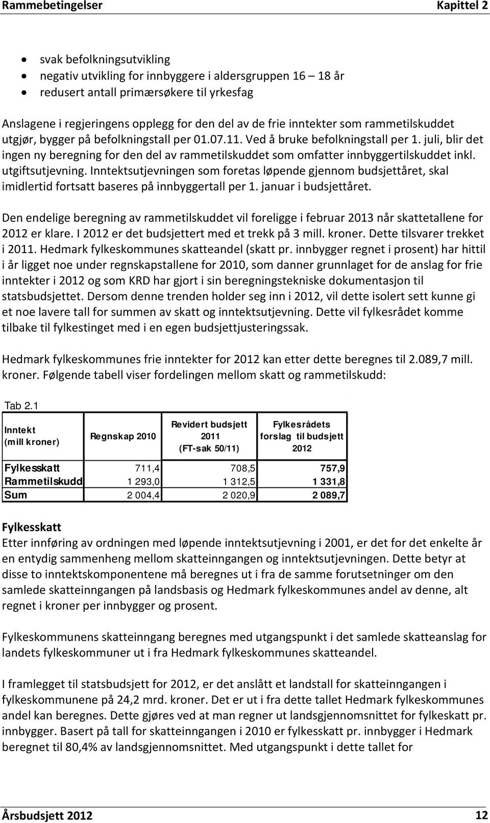 juli, blir det ingen ny beregning for den del av rammetilskuddet som omfatter innbyggertilskuddet inkl. utgiftsutjevning.