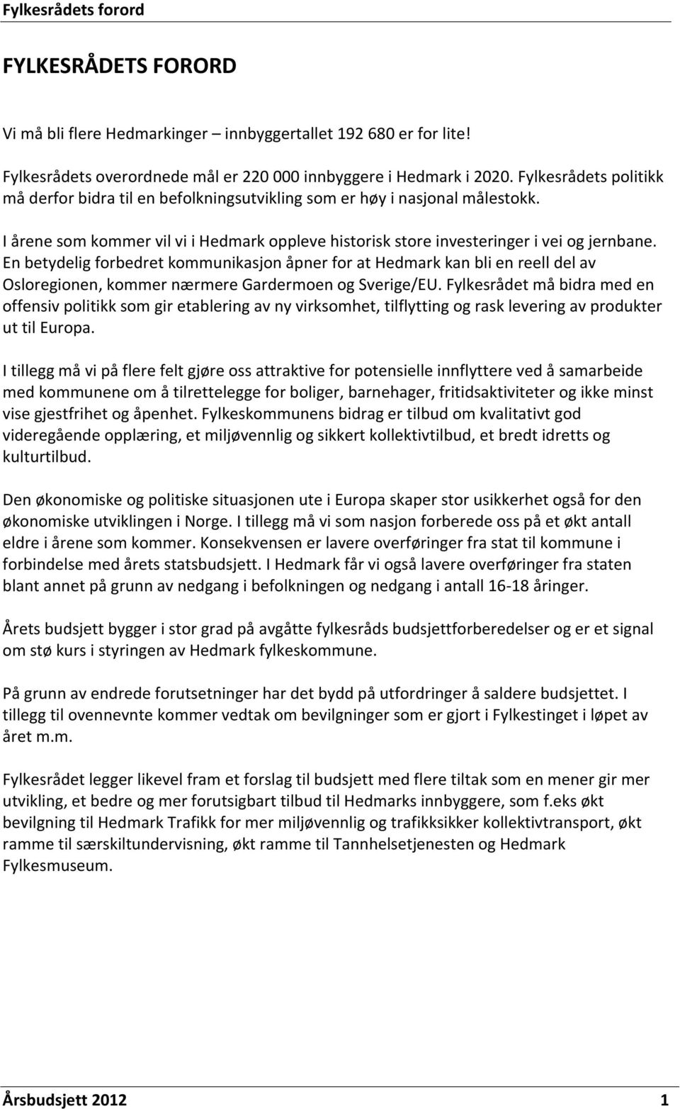 En betydelig forbedret kommunikasjon åpner for at Hedmark kan bli en reell del av Osloregionen, kommer nærmere Gardermoen og Sverige/EU.