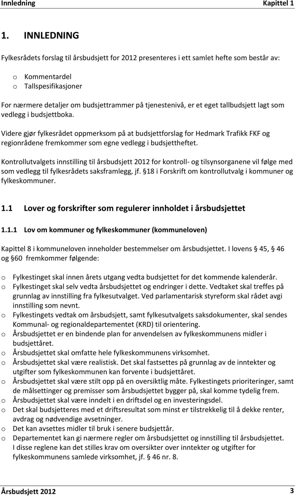 et eget tallbudsjett lagt som vedlegg i budsjettboka. Videre gjør fylkesrådet oppmerksom på at budsjettforslag for Hedmark Trafikk FKF og regionrådene fremkommer som egne vedlegg i budsjettheftet.