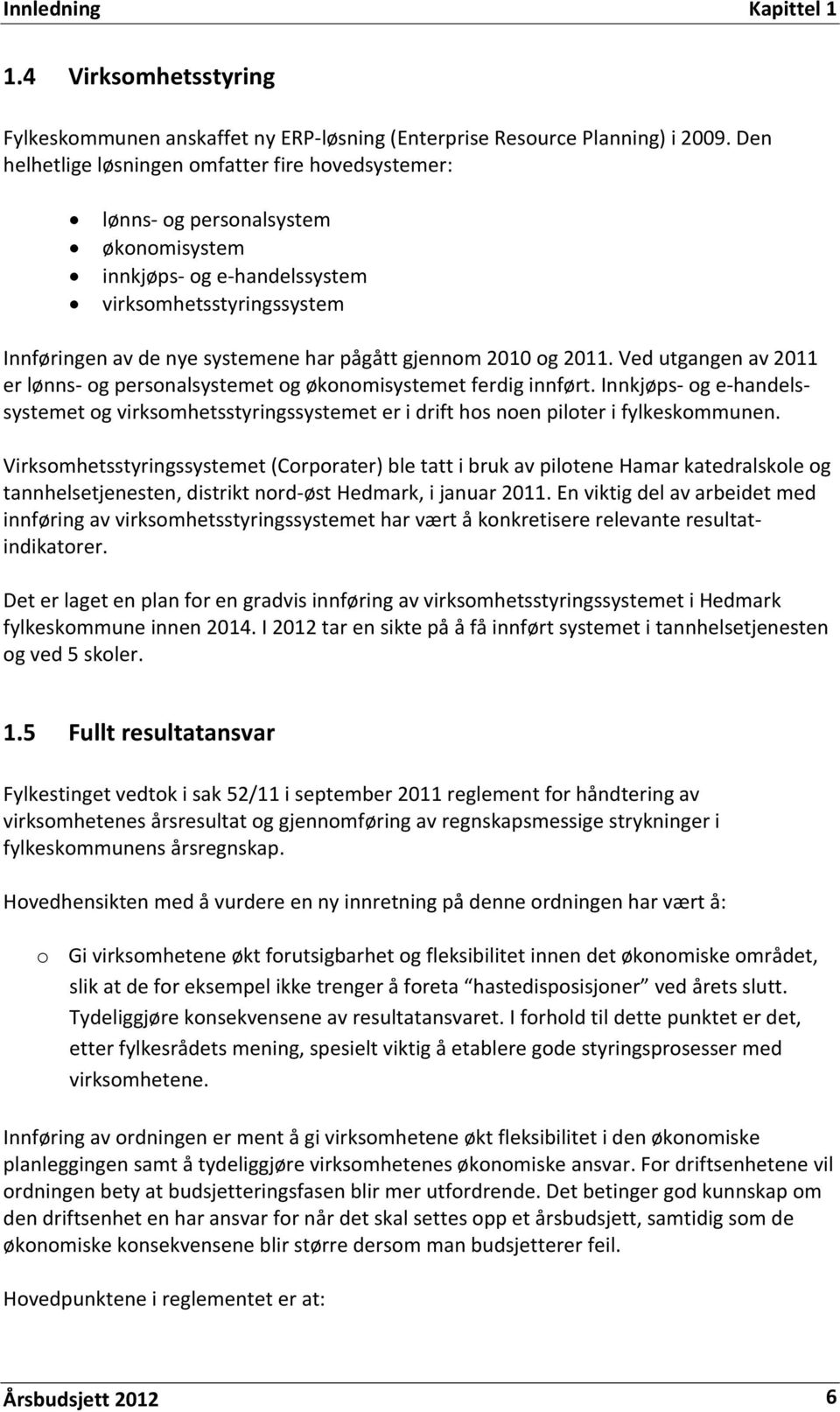 2010 og 2011. Ved utgangen av 2011 er lønns- og personalsystemet og økonomisystemet ferdig innført.