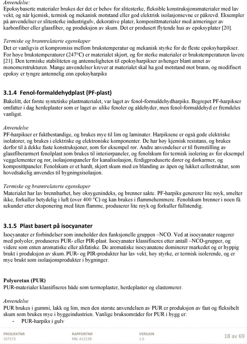 Det er produsert flytende hus av epoksyplater [20]. Termiske og brannrelaterte egenskaper Det er vanligvis et kompromiss mellom brukstemperatur og mekanisk styrke for de fleste epoksyharpikser.