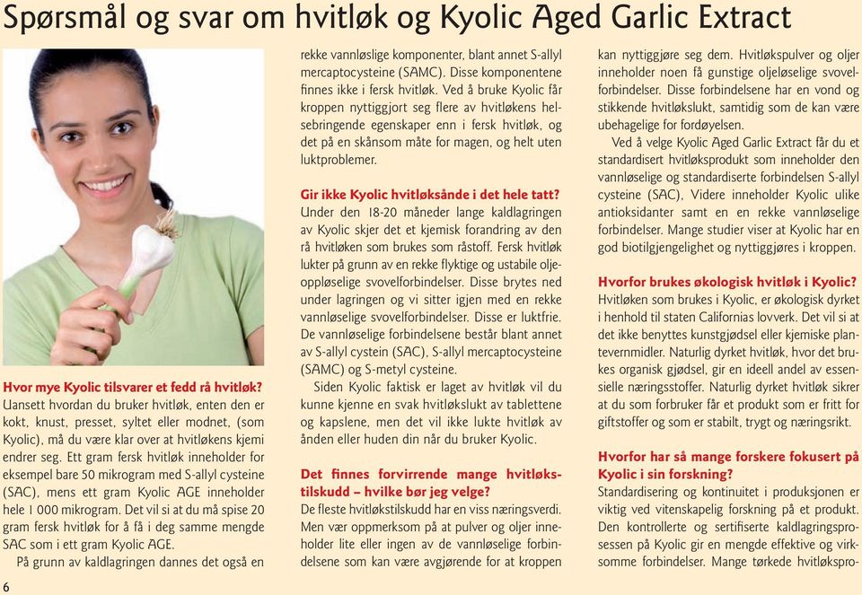 Ett gram fersk hvitløk inneholder for eksempel bare 50 mikrogram med S-allyl cysteine (SAC), mens ett gram Kyolic AGE inneholder hele 1 000 mikrogram.