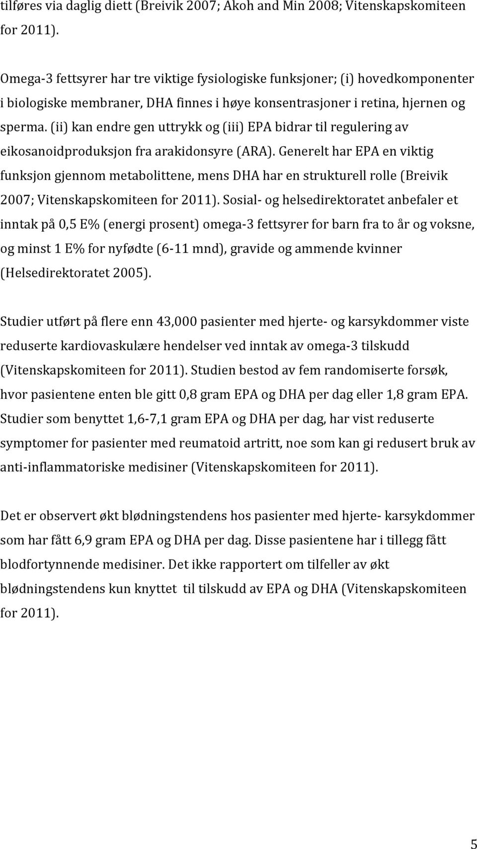 (ii) kan endre gen uttrykk og (iii) EPA bidrar til regulering av eikosanoidproduksjon fra arakidonsyre (ARA).