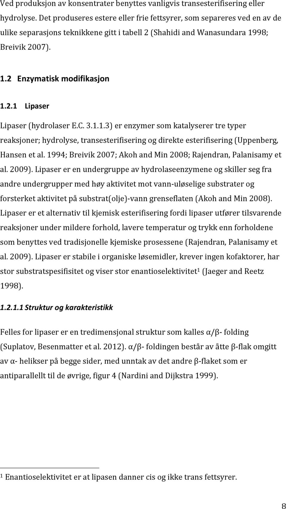 C. 3.1.1.3) er enzymer som katalyserer tre typer reaksjoner; hydrolyse, transesterifisering og direkte esterifisering (Uppenberg, Hansen et al.