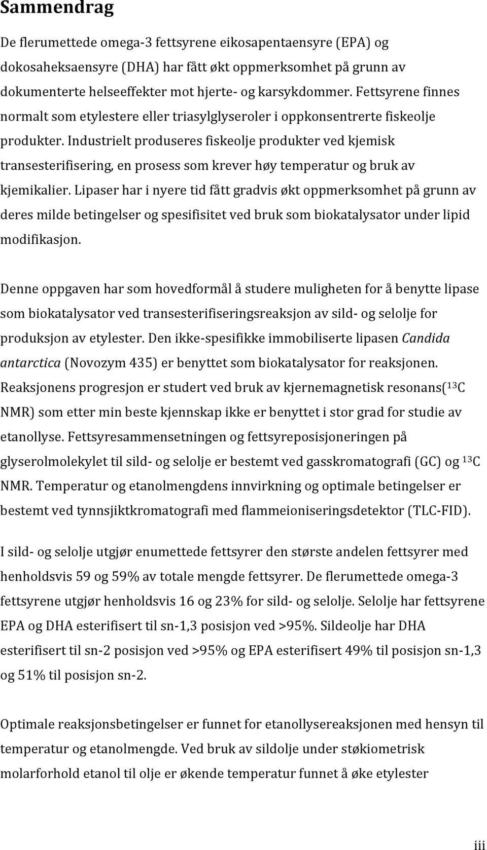 Industrielt produseres fiskeolje produkter ved kjemisk transesterifisering, en prosess som krever høy temperatur og bruk av kjemikalier.