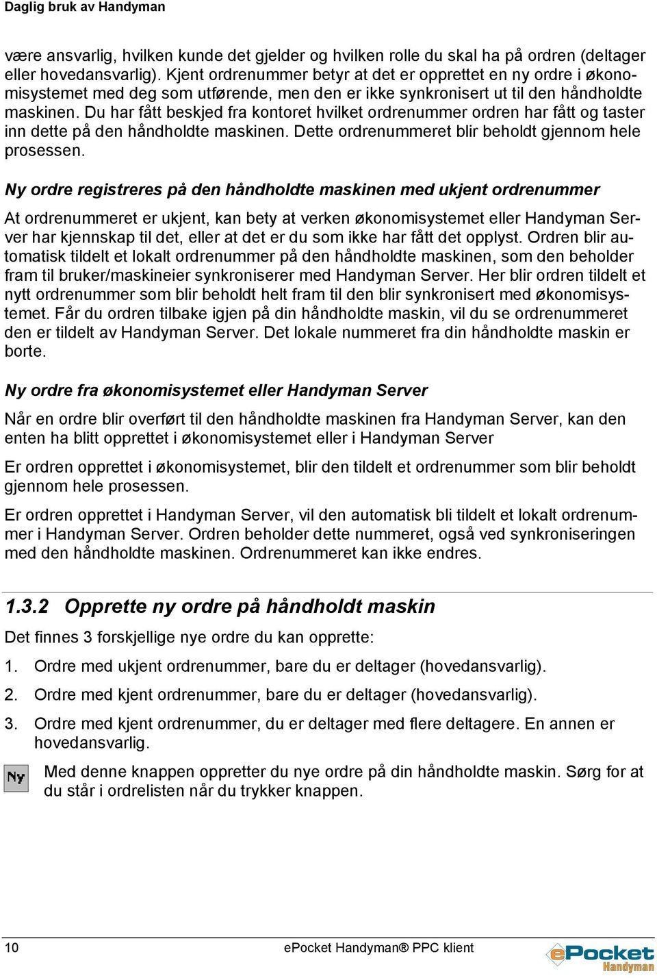 Du har fått beskjed fra kontoret hvilket ordrenummer ordren har fått og taster inn dette på den håndholdte maskinen. Dette ordrenummeret blir beholdt gjennom hele prosessen.