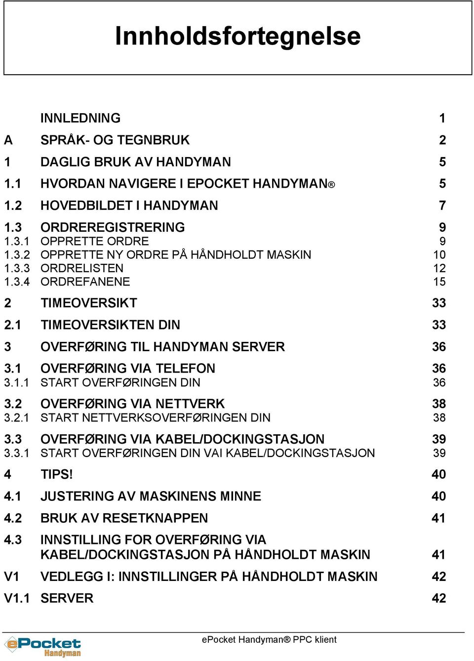 1.1 START OVERFØRINGEN DIN 36 3.2 OVERFØRING VIA NETTVERK 38 3.2.1 START NETTVERKSOVERFØRINGEN DIN 38 3.3 OVERFØRING VIA KABEL/DOCKINGSTASJON 39 3.3.1 START OVERFØRINGEN DIN VAI KABEL/DOCKINGSTASJON 39 4 TIPS!