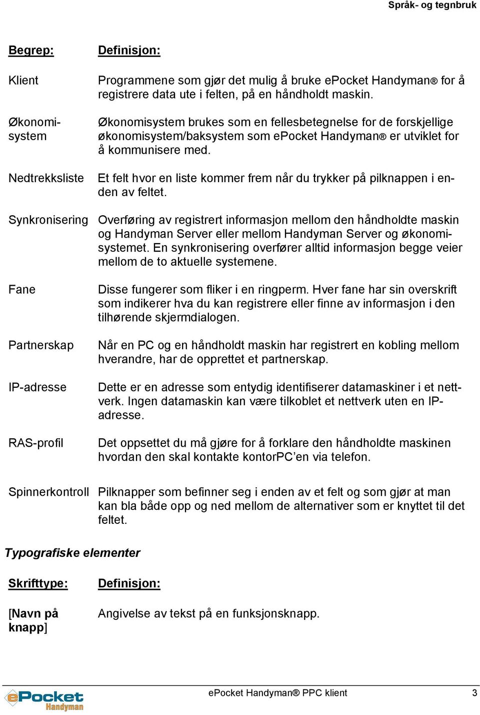 Et felt hvor en liste kommer frem når du trykker på pilknappen i enden av feltet.