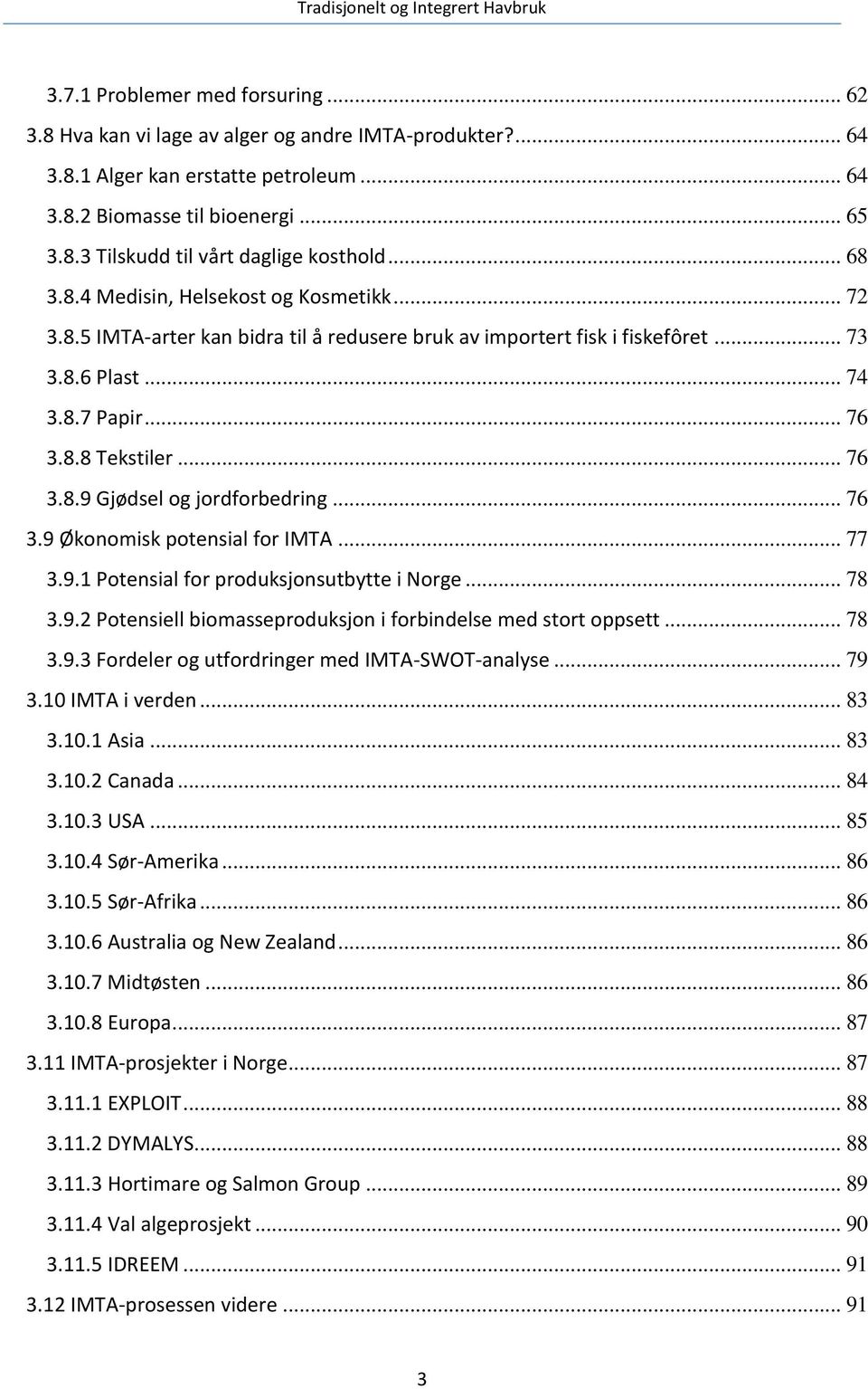 .. 76 3.9 Økonomisk potensial for IMTA... 77 3.9.1 Potensial for produksjonsutbytte i Norge... 78 3.9.2 Potensiell biomasseproduksjon i forbindelse med stort oppsett... 78 3.9.3 Fordeler og utfordringer med IMTA-SWOT-analyse.