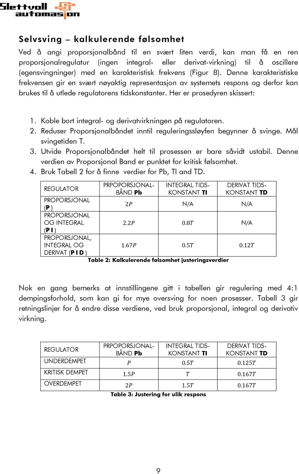 Denne karakteristiske frekvensen gir en svært nøyaktig representasjon av systemets respons og derfor kan brukes til å utlede regulatorens tidskonstanter. Her er prosedyren skissert: 1.