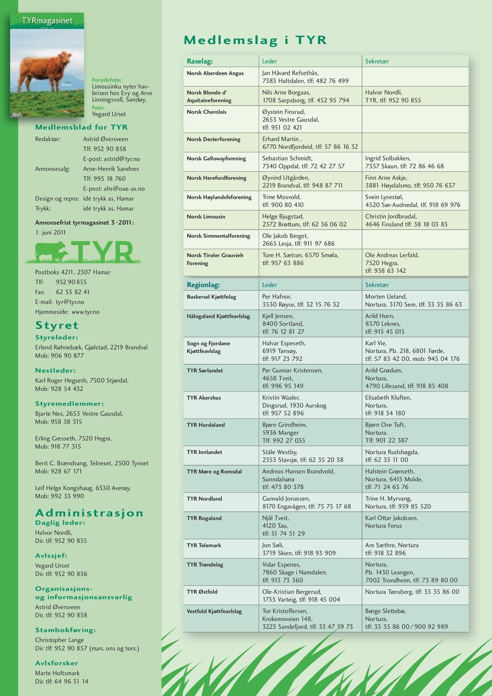 no Design og repro: idé trykk as, Hamar Trykk: idé trykk as, Hamar Annonsefrist tyrmagasinet 3 2011: 1. juni 2011 Postboks 4211, 2307 Hamar Tlf: 952 90 855 Fax: 62 53 82 41 E-mail: tyr@tyr.