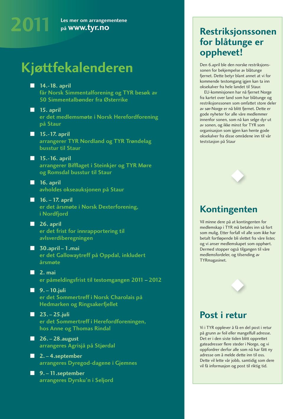 april arrangerer Bifflaget i Steinkjer og TYR Møre og Romsdal busstur til Staur 16. april avholdes okseauksjonen på Staur 16. 17. april er det årsmøte i Norsk Dexterforening, i Nordfjord 26.