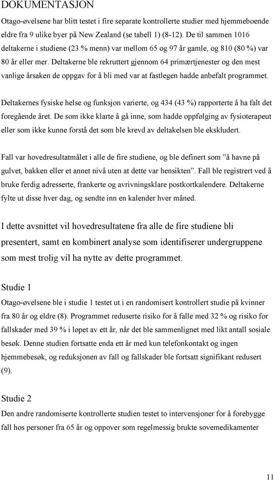 Deltakerne ble rekruttert gjennom 64 primærtjenester og den mest vanlige årsaken de oppgav for å bli med var at fastlegen hadde anbefalt programmet.