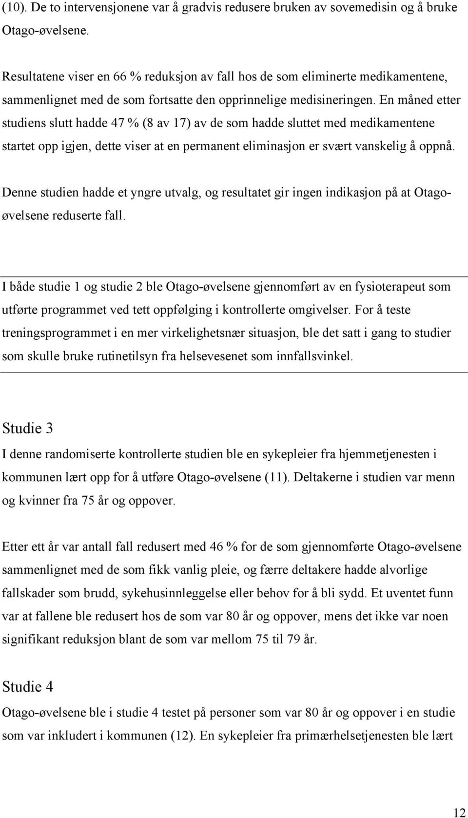 En måned etter studiens slutt hadde 47 % (8 av 17) av de som hadde sluttet med medikamentene startet opp igjen, dette viser at en permanent eliminasjon er svært vanskelig å oppnå.