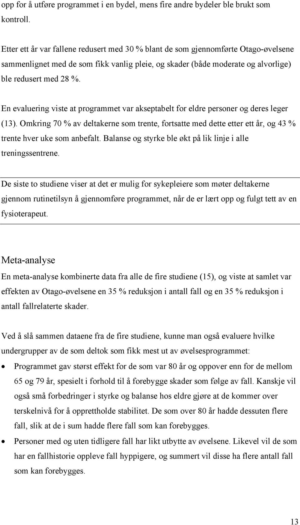 En evaluering viste at programmet var akseptabelt for eldre personer og deres leger (13). Omkring 70 % av deltakerne som trente, fortsatte med dette etter ett år, og 43 % trente hver uke som anbefalt.