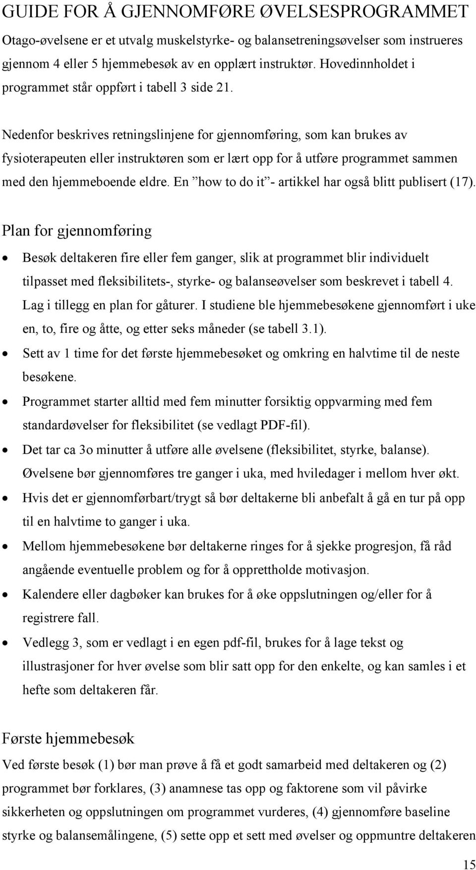 Nedenfor beskrives retningslinjene for gjennomføring, som kan brukes av fysioterapeuten eller instruktøren som er lært opp for å utføre programmet sammen med den hjemmeboende eldre.