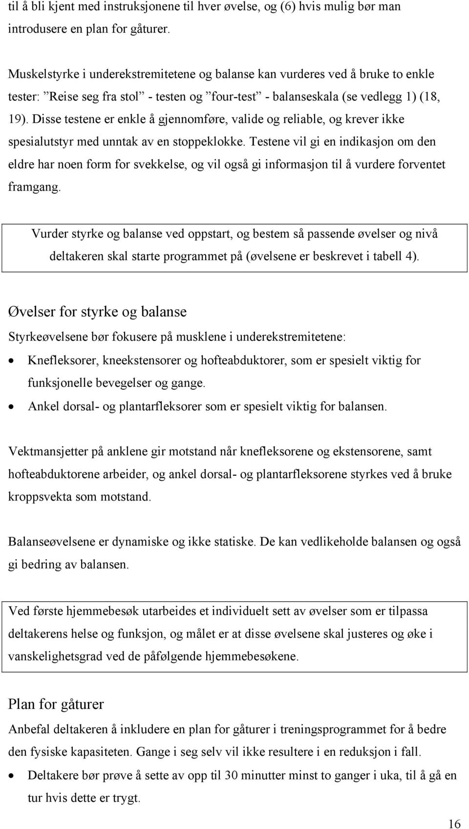 Disse testene er enkle å gjennomføre, valide og reliable, og krever ikke spesialutstyr med unntak av en stoppeklokke.