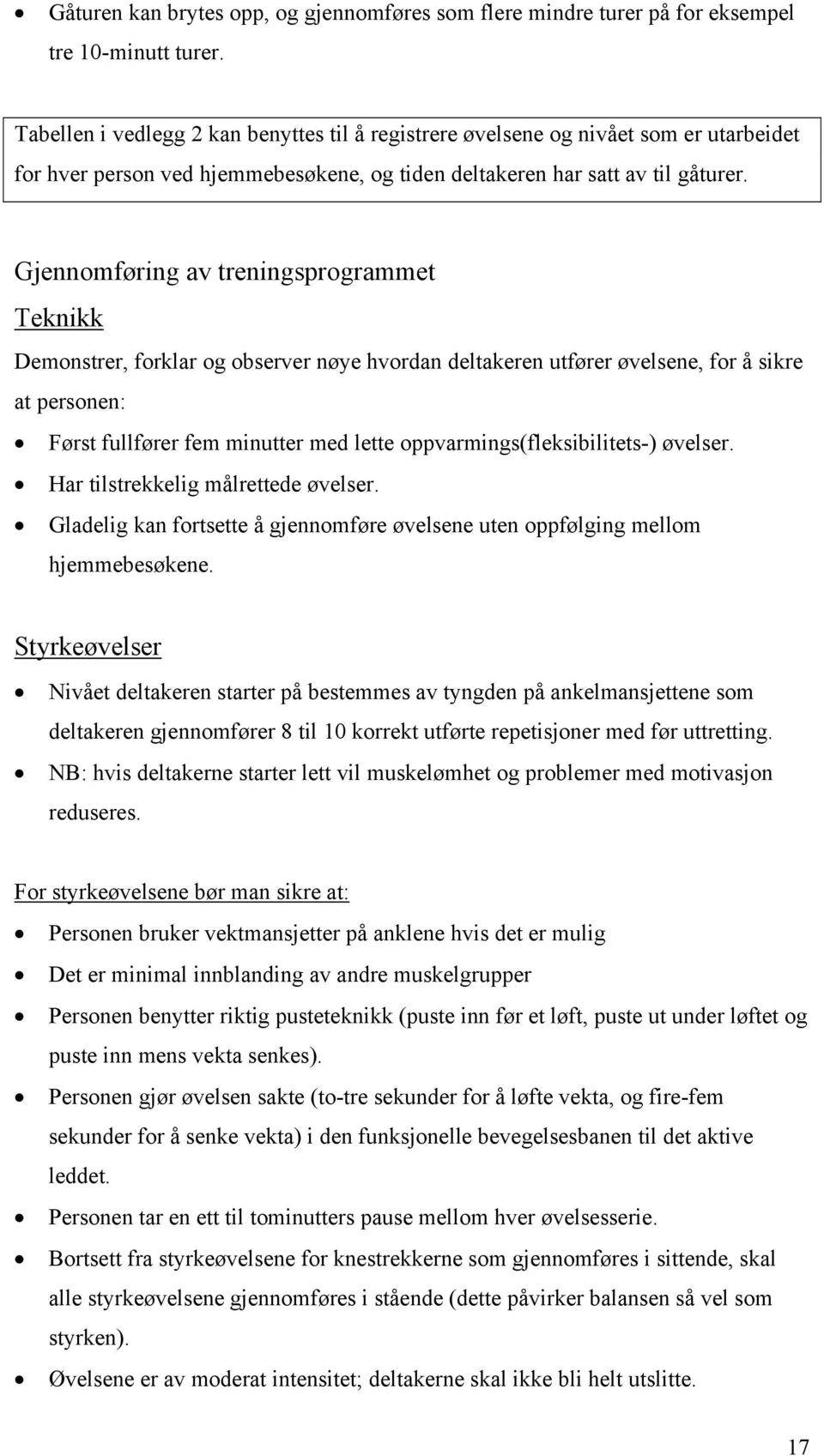 Gjennomføring av treningsprogrammet Teknikk Demonstrer, forklar og observer nøye hvordan deltakeren utfører øvelsene, for å sikre at personen: Først fullfører fem minutter med lette