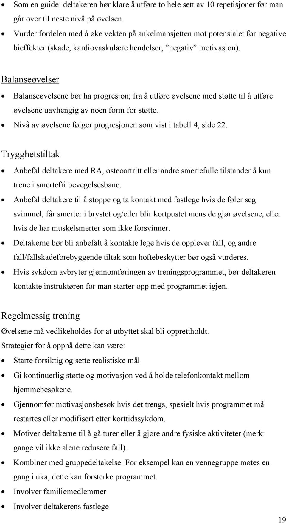 Balanseøvelser Balanseøvelsene bør ha progresjon; fra å utføre øvelsene med støtte til å utføre øvelsene uavhengig av noen form for støtte.