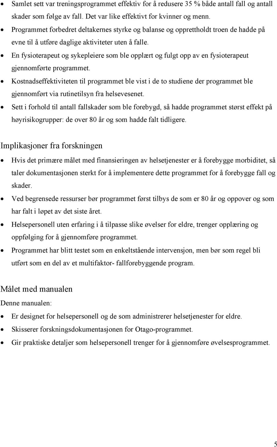 En fysioterapeut og sykepleiere som ble opplært og fulgt opp av en fysioterapeut gjennomførte programmet.