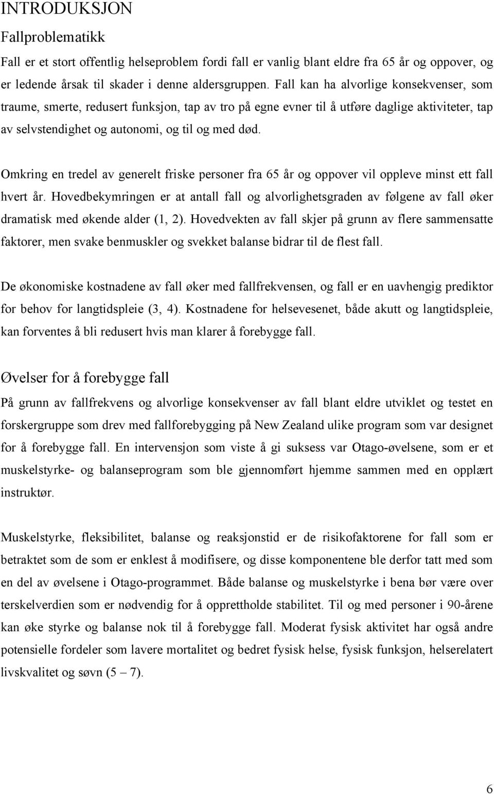 Omkring en tredel av generelt friske personer fra 65 år og oppover vil oppleve minst ett fall hvert år.