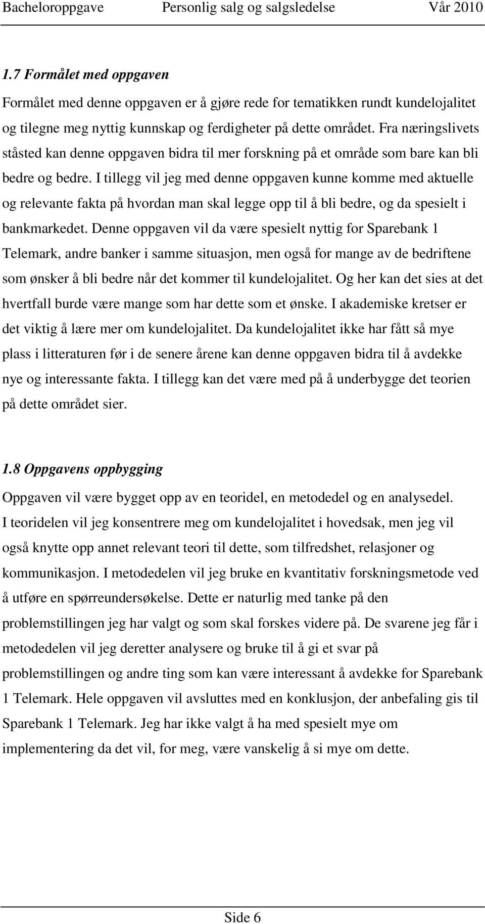 I tillegg vil jeg med denne oppgaven kunne komme med aktuelle og relevante fakta på hvordan man skal legge opp til å bli bedre, og da spesielt i bankmarkedet.