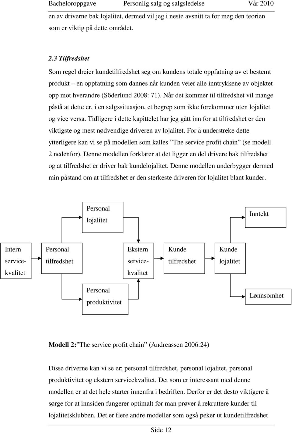 (Söderlund 2008: 71). Når det kommer til tilfredshet vil mange påstå at dette er, i en salgssituasjon, et begrep som ikke forekommer uten lojalitet og vice versa.