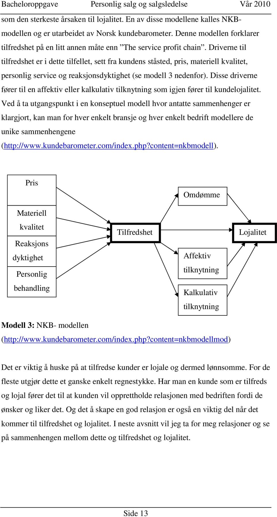 Driverne til tilfredshet er i dette tilfellet, sett fra kundens ståsted, pris, materiell kvalitet, personlig service og reaksjonsdyktighet (se modell 3 nedenfor).