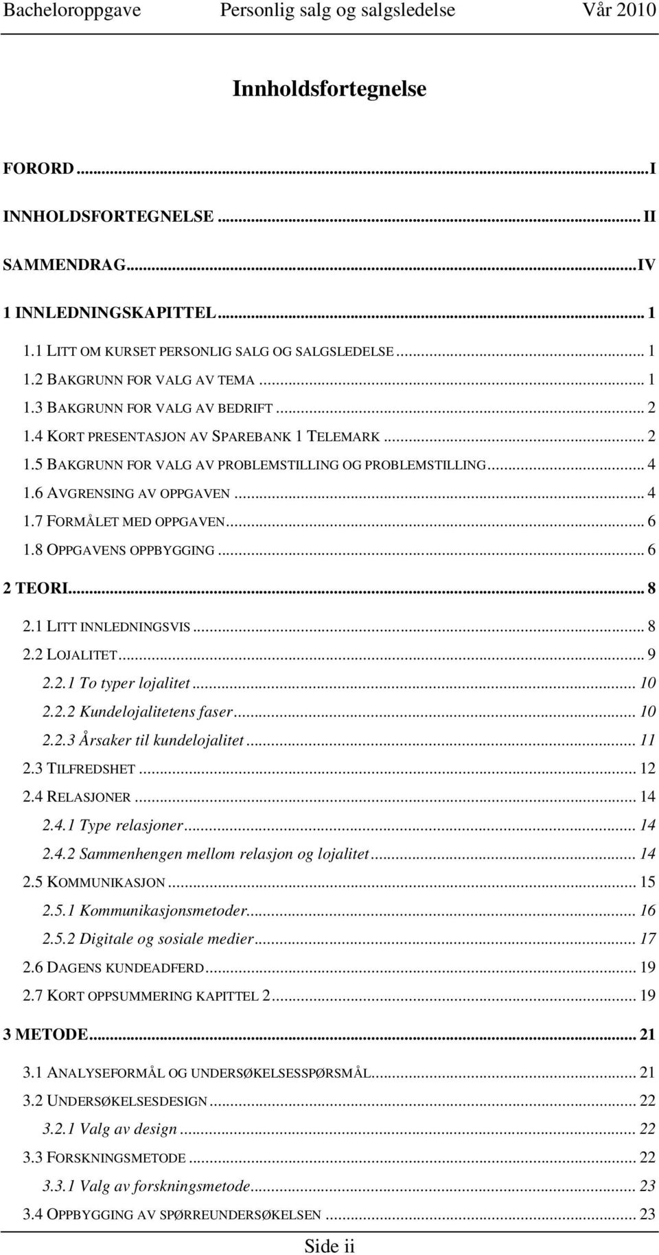 8 OPPGAVENS OPPBYGGING... 6 2 TEORI... 8 2.1 LITT INNLEDNINGSVIS... 8 2.2 LOJALITET... 9 2.2.1 To typer lojalitet... 10 2.2.2 Kundelojalitetens faser... 10 2.2.3 Årsaker til kundelojalitet... 11 2.