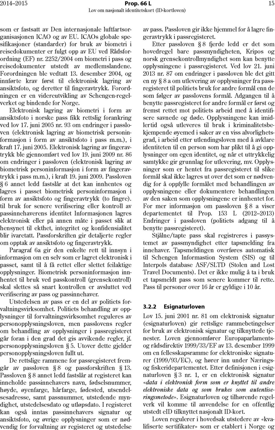 2252/2004 om biometri i pass og reisedokumenter utstedt av medlemslandene. Forordningen ble vedtatt 13.