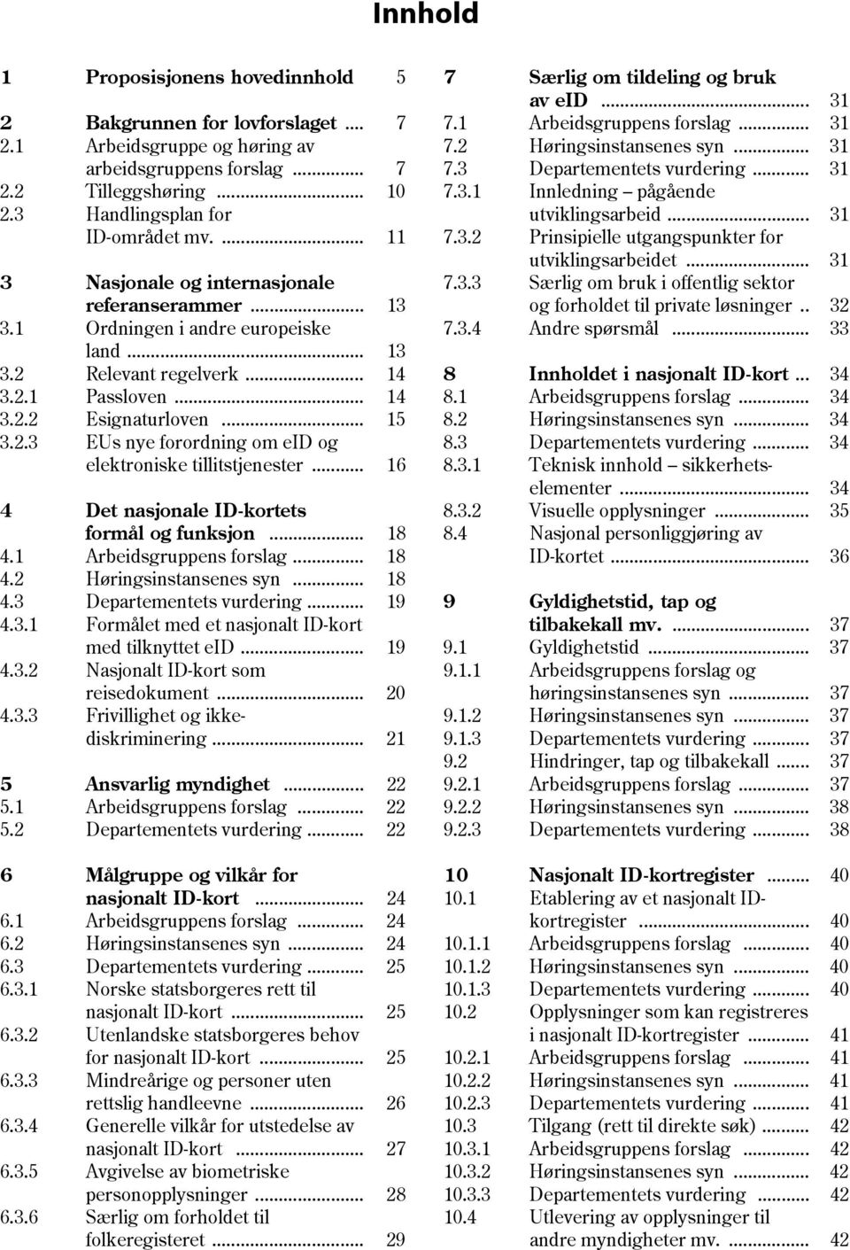 .. 16 4 Det nasjonale ID-kortets formål og funksjon... 18 4.1 Arbeidsgruppens forslag... 18 4.2 Høringsinstansenes syn... 18 4.3 Departementets vurdering... 19 4.3.1 Formålet med et nasjonalt ID-kort med tilknyttet eid.