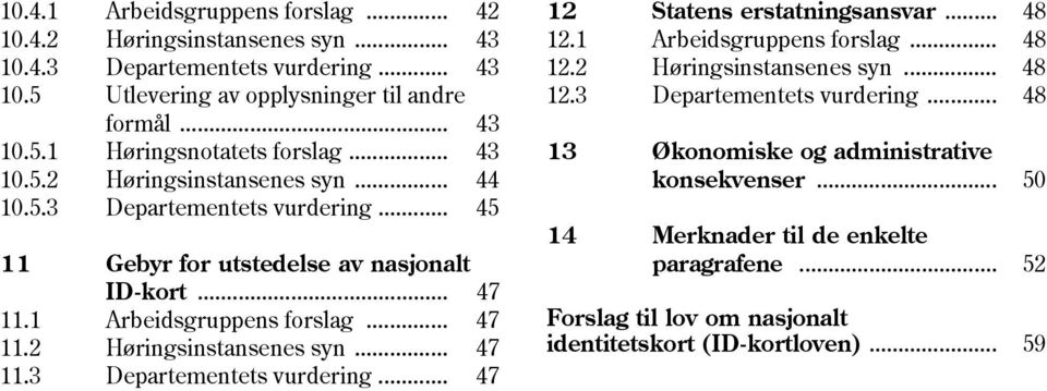 .. 48 12.1 Arbeidsgruppens forslag... 48 12.2 Høringsinstansenes syn... 48 12.3 Departementets vurdering... 48 13 Økonomiske og administrative konsekvenser.