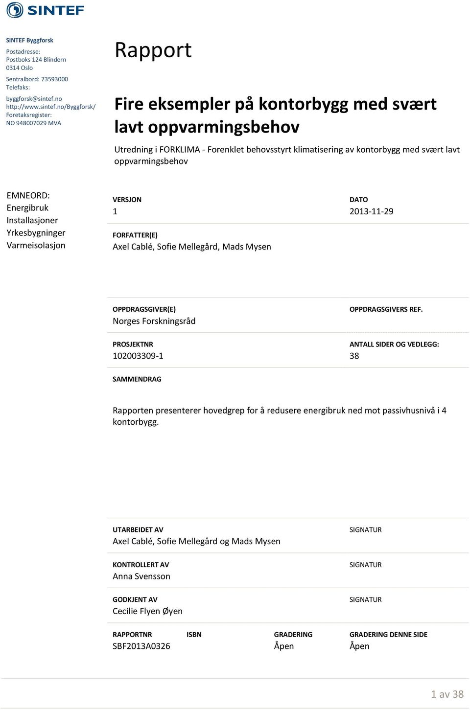 no/byggforsk/ Foretaksregister: NO 948007029 MVA Rapport Fire eksempler på kontorbygg med svært lavt oppvarmingsbehov Utredning i FORKLIMA - Forenklet behovsstyrt klimatisering av kontorbygg med