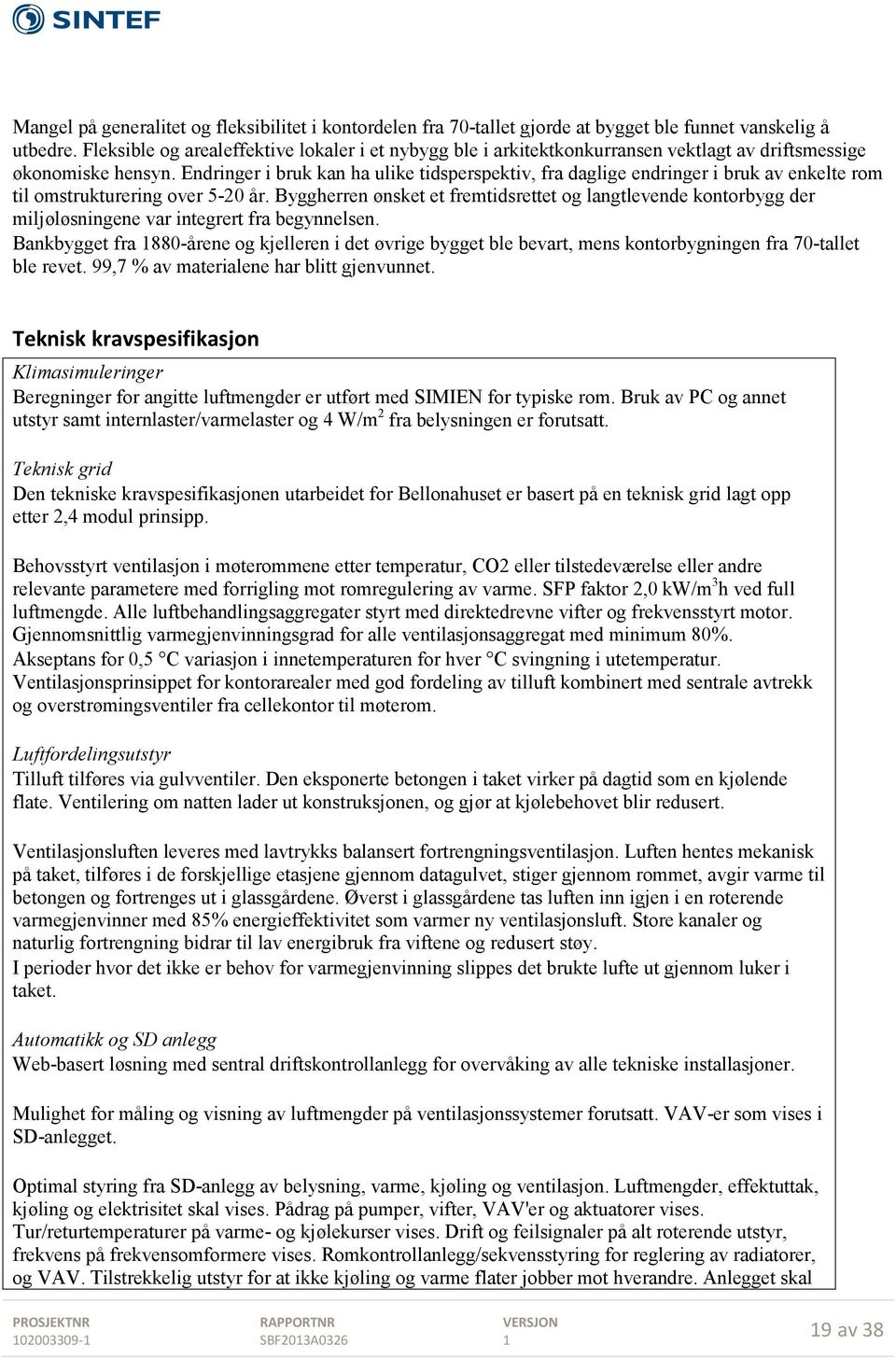 Endringer i bruk kan ha ulike tidsperspektiv, fra daglige endringer i bruk av enkelte rom til omstrukturering over 5-20 år.