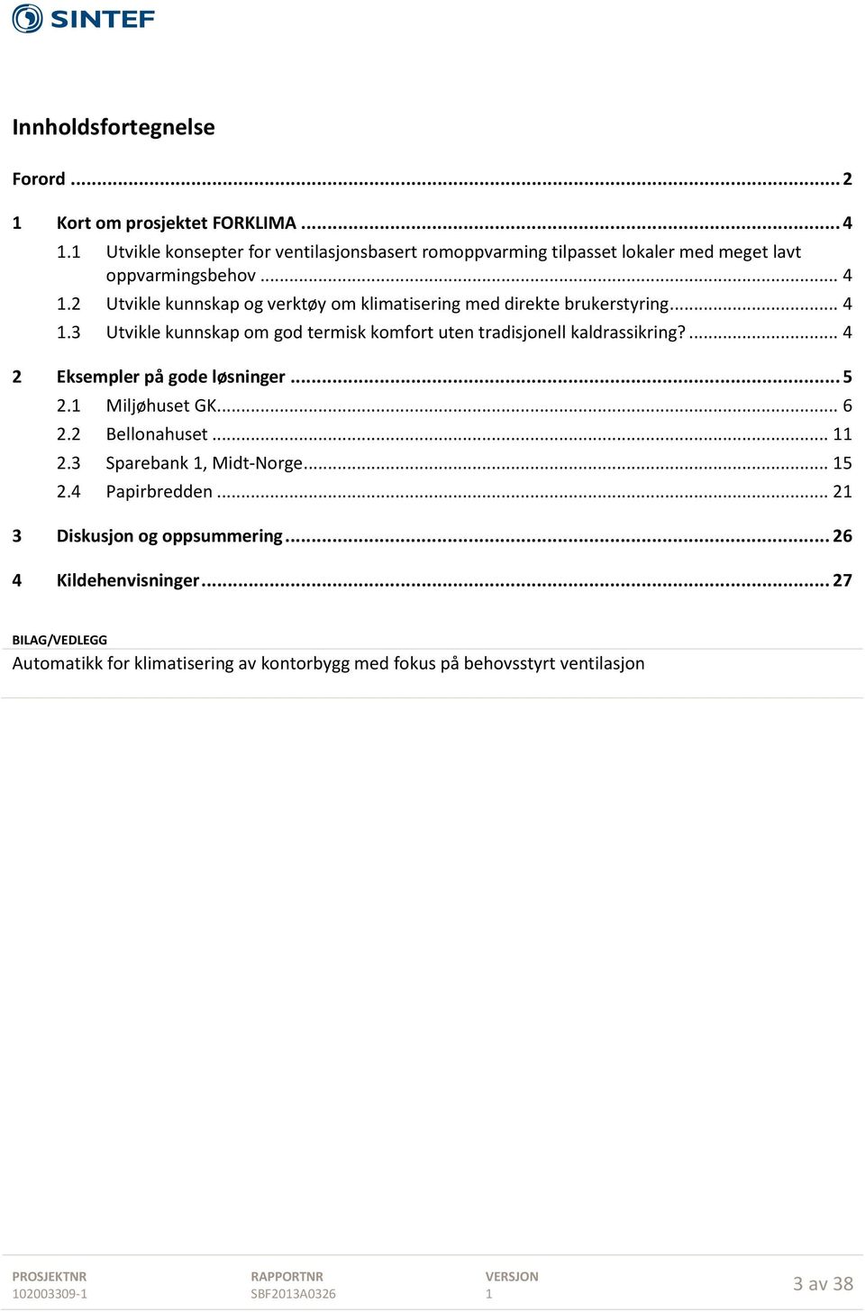 2 Utvikle kunnskap og verktøy om klimatisering med direkte brukerstyring... 4.3 Utvikle kunnskap om god termisk komfort uten tradisjonell kaldrassikring?